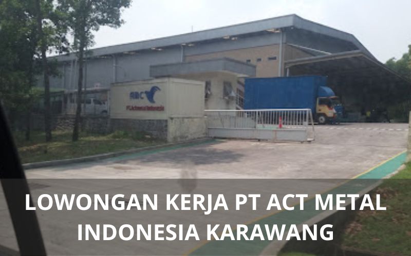 Lowongan Kerja PT Act Metal Indonesia - Karawangloker.com